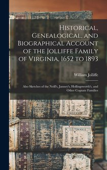 Historical, Genealogical, and Biographical Account of the Jolliffe Family of Virginia, 1652 to 1893: Also Sketches of the Neill's, Janney's, Hollingsw