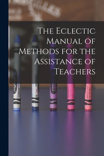 The Eclectic Manual of Methods for the Assistance of Teachers