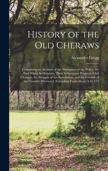 History of the Old Cheraws: Containing an Account of the Aborigines of the Pedee, the First White Settlements, Their Subsequent Progress, Civil Ch