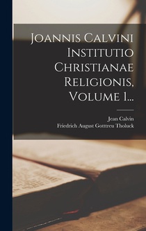 Joannis Calvini Institutio Christianae Religionis, Volume 1...