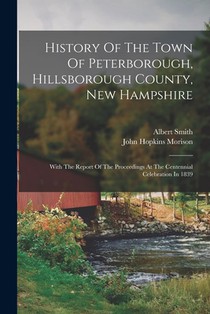 History Of The Town Of Peterborough, Hillsborough County, New Hampshire: With The Report Of The Proceedings At The Centennial Celebration In 1839