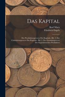 Das Kapital: Der Produktionsprocess Des Kapitals.- Bd. 2. Der Cirkulationsprocess Des Kapitals.- Bd. 3. Der Gesammtprocess Der Kapitalistischen Produk