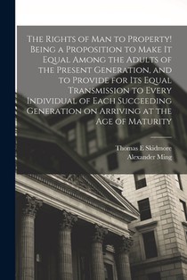 The Rights of man to Property! Being a Proposition to Make it Equal Among the Adults of the Present Generation, and to Provide for its Equal Transmiss