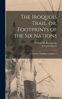 The Iroquois Trail, or, Footprints of the Six Nations: In Customs, Traditions and History