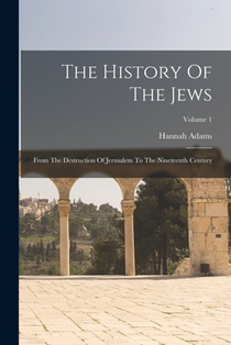 The History Of The Jews: From The Destruction Of Jerusalem To The Nineteenth Century; Volume 1