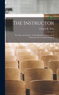 The Instructor: The Man and the Job: A Hand Book for Instructors of Industrial and Vocational Subjects