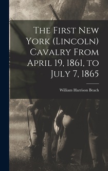 The First New York (Lincoln) Cavalry From April 19, 1861, to July 7, 1865