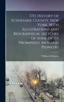 1713. History of Schoharie County, New York, With Illustrations and Biographical Sketches of Some of its Prominent men and Pioneers