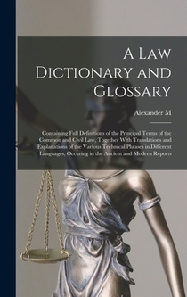 A law Dictionary and Glossary: Containing Full Definitions of the Principal Terms of the Common and Civil law, Together With Translations and Explana