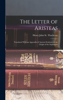 The Letter of Aristeas: Translated With an Appendix of Ancient Evidence of the Origin of the Septuagint