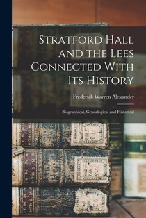Stratford Hall and the Lees Connected With its History; Biographical, Genealogical and Historical