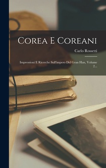 Corea E Coreani: Impressioni E Ricerche Sull'impero Del Gran Han, Volume 2...
