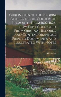 Chronicles of the Pilgrim Fathers of the Colony of Plymouth, From 1602-1625. Now First Collected From Original Records and Contemporaneous Printed Doc