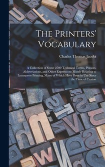 The Printers' Vocabulary: A Collection of Some 2500 Technical Terms, Phrases, Abbreviations, and Other Expressions Mostly Relating to Letterpres