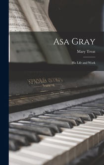 Asa Gray: His Life and Work