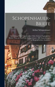 Schopenhauer-Briefe: Sammlung Meist Ungedruckter Oder Schwer Zugänglicher Briefer Von, an Und Üder Schopenhauer; Mit Anmerkungen Und Biogra