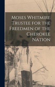 Moses Whitmire Trustee for the Freedmen of the Cherokee Nation