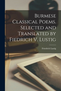 Burmese Classical Poems. Selected and Translated by Fiedrich V. Lustig