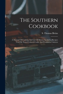 The Southern Cookbook: A Manual Of Cooking And List Of Menus, Including Recipes Used By Noted Colored Cooks And Prominent Caterers