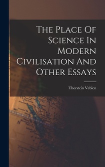 The Place Of Science In Modern Civilisation And Other Essays