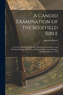 A Candid Examination of the Scoffield Bible: A Lecture Delivered Before the Ministerial Association of the Christian Reformed Church, at Calvin Colleg