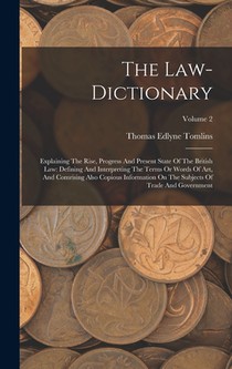 The Law-dictionary: Explaining The Rise, Progress And Present State Of The British Law: Defining And Interpreting The Terms Or Words Of Ar