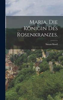 Knoll, S: Maria, die Königin des Rosenkranzes.