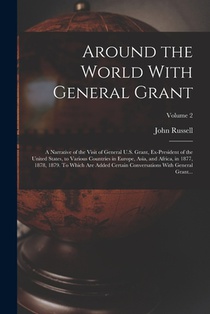 Around the World With General Grant: A Narrative of the Visit of General U.S. Grant, Ex-president of the United States, to Various Countries in Europe
