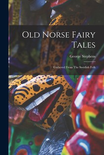 Old Norse Fairy Tales: Gathered From The Swedish Folk