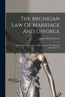 The Michigan Law Of Marriage And Divorce: With Forms Of Procedure Confroming To The Michigan Judicature Act