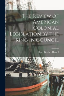 The Review of American Colonial Legislation by the King in Council