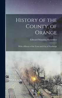 History of the County, of Orange: With a History of the Town and City of Newburgh