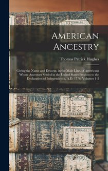 American Ancestry: Giving the Name and Descent, in the Male Line, of Americans Whose Ancestors Settled in the United States Previous to t