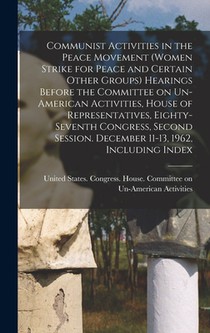 Communist Activities in the Peace Movement (Women Strike for Peace and Certain Other Groups) Hearings Before the Committee on Un-American Activities,