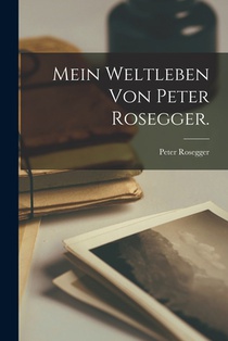 Mein Weltleben von Peter Rosegger.