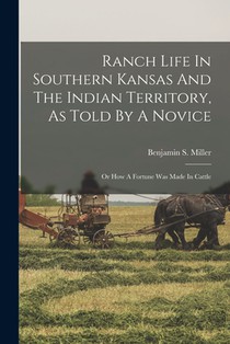 Ranch Life In Southern Kansas And The Indian Territory, As Told By A Novice: Or How A Fortune Was Made In Cattle