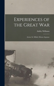 Experiences of the Great War; Artois, St. Mihiel, Meuse-Argonne