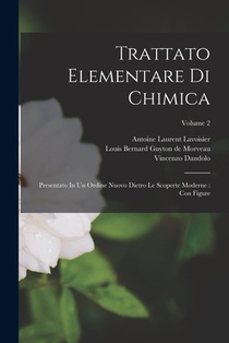 Trattato Elementare Di Chimica: Presentato In Un Ordine Nuovo Dietro Le Scoperte Moderne: Con Figure; Volume 2