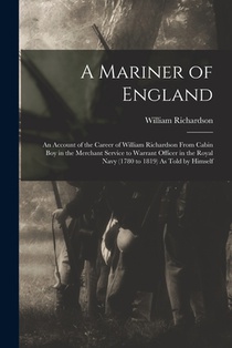 A Mariner of England: An Account of the Career of William Richardson From Cabin Boy in the Merchant Service to Warrant Officer in the Royal