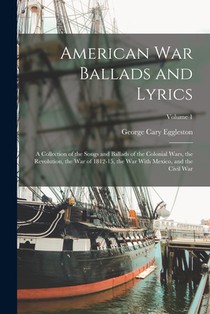 American war Ballads and Lyrics: A Collection of the Songs and Ballads of the Colonial Wars, the Revolution, the war of 1812-15, the war With Mexico,