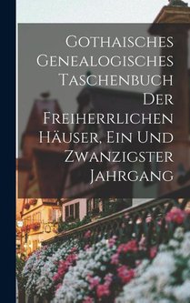 Gothaisches Genealogisches Taschenbuch Der Freiherrlichen Häuser, Ein und zwanzigster Jahrgang