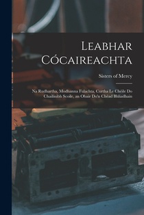 Leabhar Cócaireachta: Na Rudhartha, Modhanna Fulachta, Curtha Le Chéile Do Chailínibh Scoile, an Obair Do'n Chéad Bhliadhain
