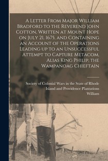 A Letter From Major William Bradford to the Reverend John Cotton, Written at Mount Hope on July 21, 1675, and Containing an Account of the Operations