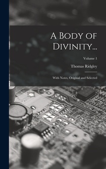 A Body of Divinity...: With Notes, Original and Selected; Volume 1