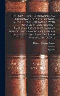 The Encyclopedia Britannica; a Dictionary of Arts, Sciences, and General Literature. With new Maps, and Original American Articles by Eminent Writers.