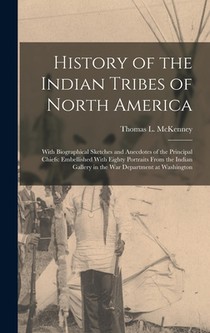 History of the Indian Tribes of North America: With Biographical Sketches and Anecdotes of the Principal Chiefs: Embellished With Eighty Portraits Fro