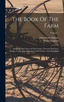 The Book Of The Farm: Detailing The Labors Of The Farmer, Steward, Plowman, Hedger, Cattle-man, Shepherd, Field-worker, And Dairymaid; Volume 1