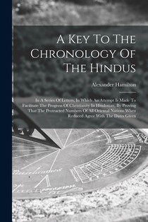 A Key To The Chronology Of The Hindus: In A Series Of Letters, In Which An Attempt Is Made To Facilitate The Progress Of Christianity In Hindostan, By