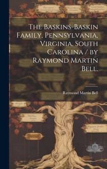 The Baskins-Baskin Family, Pennsylvania, Virginia, South Carolina / by Raymond Martin Bell.