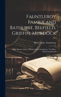 Fauntleroy Family and Bathurst, Belfield, Griffin, Murdock: With Sketch of Life of Emily Carter Fauntleroy / by Mary Emily Fauntleroy.
